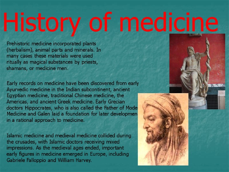 History of medicine Prehistoric medicine incorporated plants (herbalism), animal parts and minerals. In many